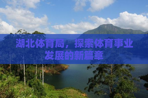 湖北体育局，探索体育事业发展的新篇章