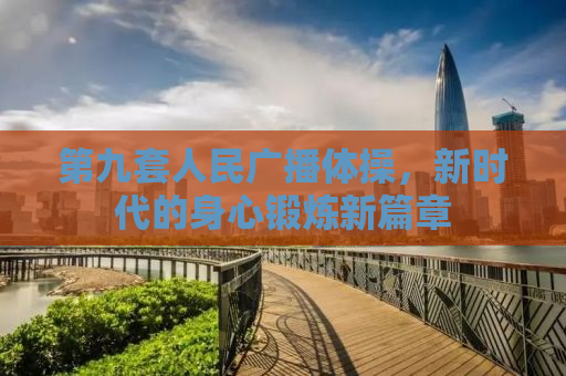 第九套人民广播体操，新时代的身心锻炼新篇章