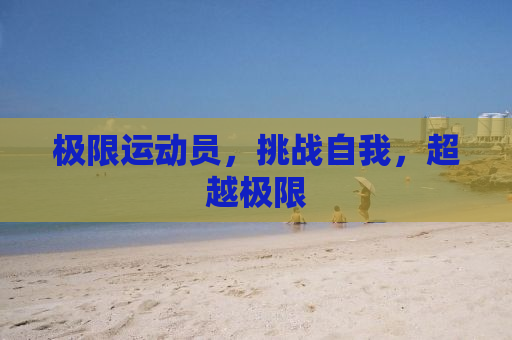 极限运动员，挑战自我，超越极限