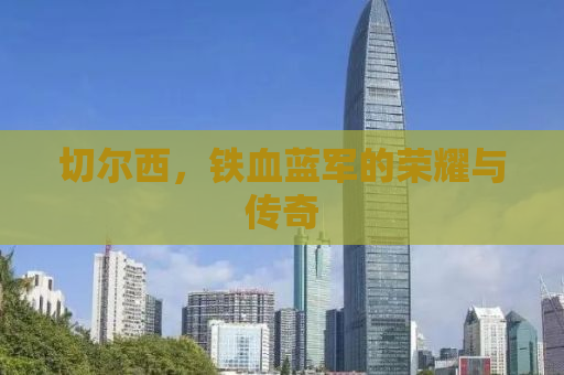 切尔西，铁血蓝军的荣耀与传奇