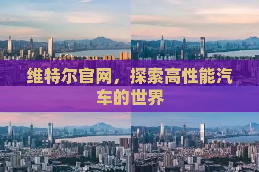 维特尔官网，探索高性能汽车的世界