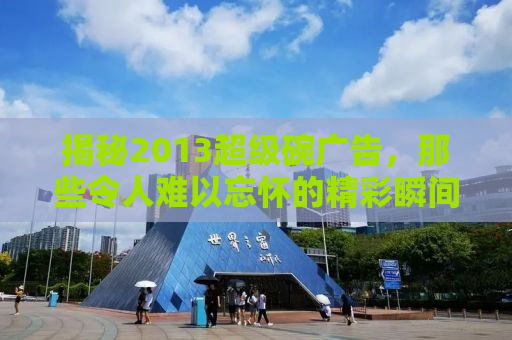 揭秘2013超级碗广告，那些令人难以忘怀的精彩瞬间