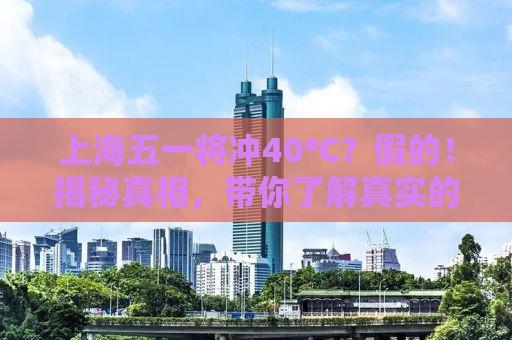上海五一将冲40℃？假的！揭秘真相，带你了解真实的天气状况