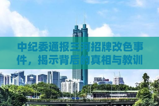 中纪委通报三河招牌改色事件，揭示背后的真相与教训