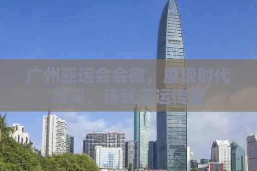 广州亚运会会徽，展现时代风采，铸就亚运传奇
