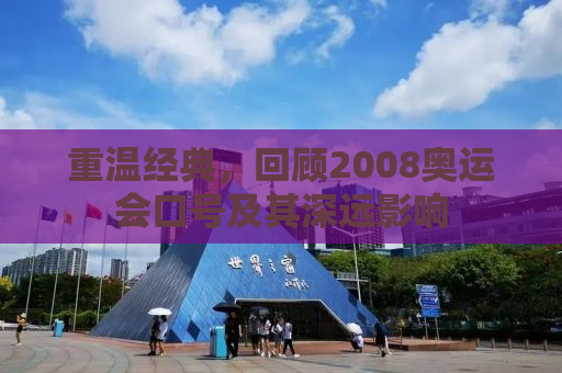 重温经典，回顾2008奥运会口号及其深远影响