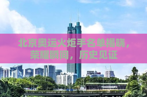 北京奥运火炬手名单揭晓，荣耀瞬间，历史见证