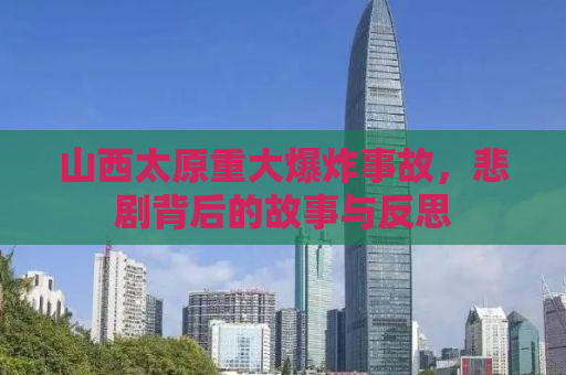 山西太原重大爆炸事故，悲剧背后的故事与反思