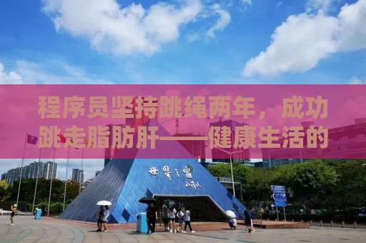 程序员坚持跳绳两年，成功跳走脂肪肝——健康生活的自我革命