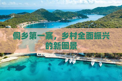 侗乡第一寨，乡村全面振兴的新图景