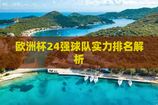 欧洲杯24强球队实力排名解析