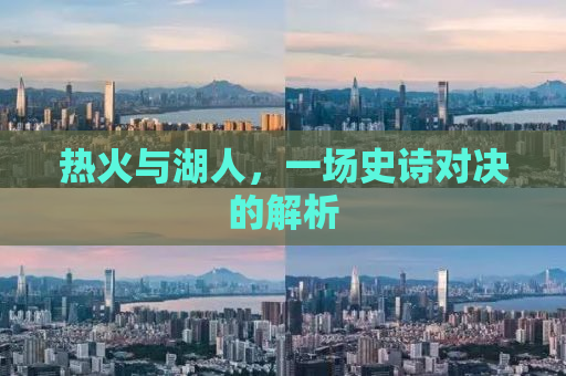 热火与湖人，一场史诗对决的解析