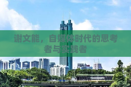 谢文能，自媒体时代的思考者与实践者