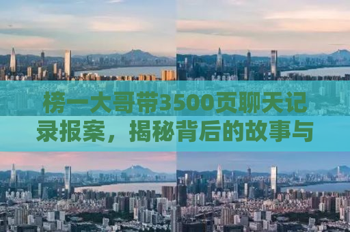 榜一大哥带3500页聊天记录报案，揭秘背后的故事与教训