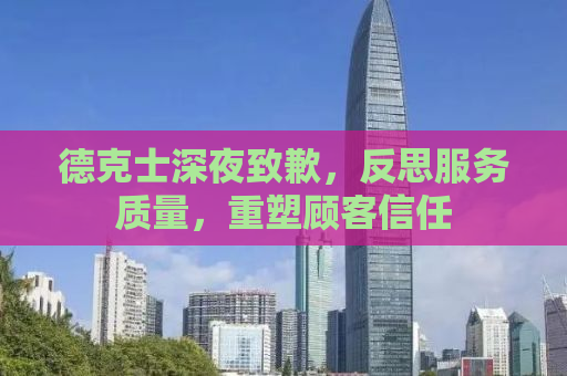 德克士深夜致歉，反思服务质量，重塑顾客信任