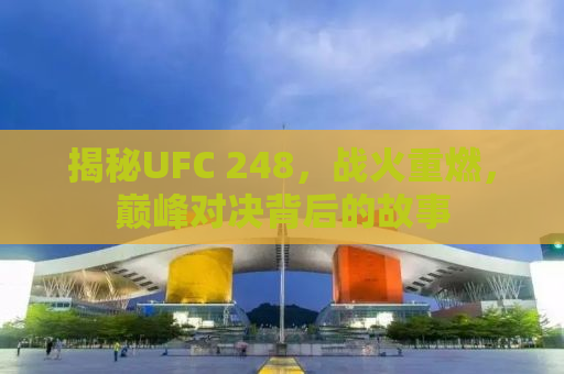 揭秘UFC 248，战火重燃，巅峰对决背后的故事