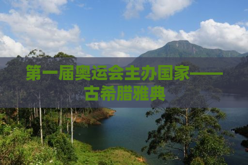 第一届奥运会主办国家——古希腊雅典