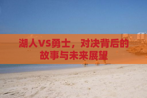 湖人VS勇士，对决背后的故事与未来展望