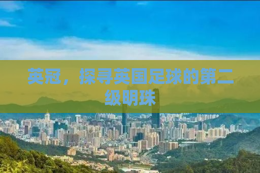 英冠，探寻英国足球的第二级明珠
